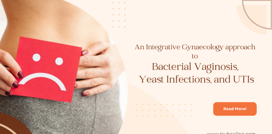 An Integrative Gynaecology approach to Bacterial Vaginosis, Yeast Infections, and UTIs